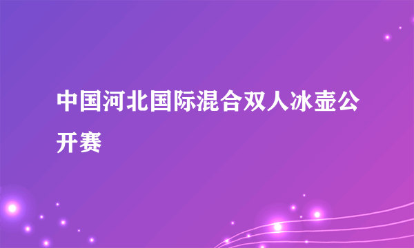 中国河北国际混合双人冰壶公开赛