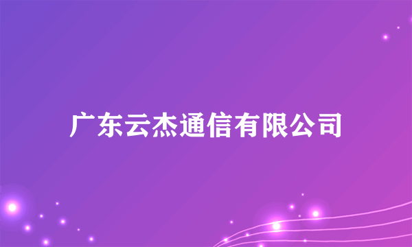 广东云杰通信有限公司