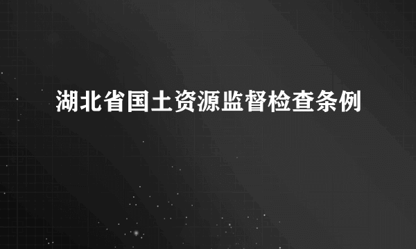 湖北省国土资源监督检查条例