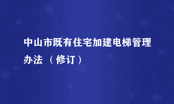 中山市既有住宅加建电梯管理办法 （修订）