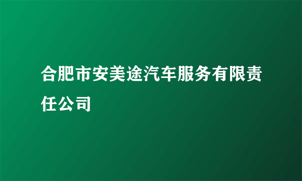 合肥市安美途汽车服务有限责任公司