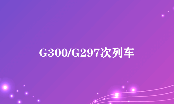 G300/G297次列车