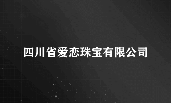 四川省爱恋珠宝有限公司