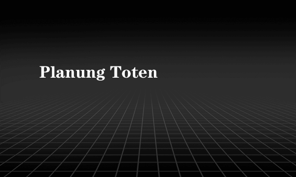 Planung Toten