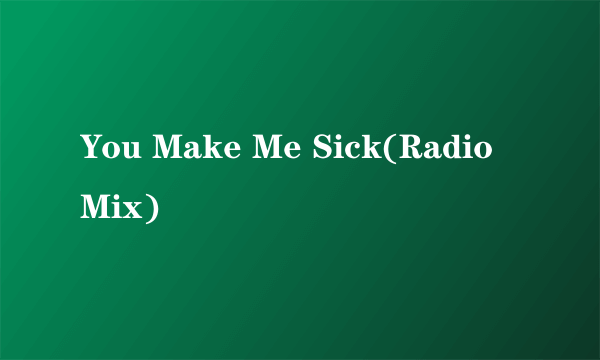 You Make Me Sick(Radio Mix)