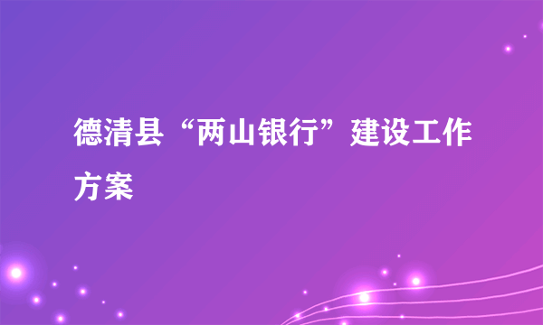 德清县“两山银行”建设工作方案