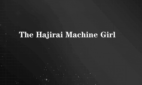 The Hajirai Machine Girl