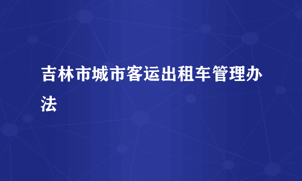 吉林市城市客运出租车管理办法