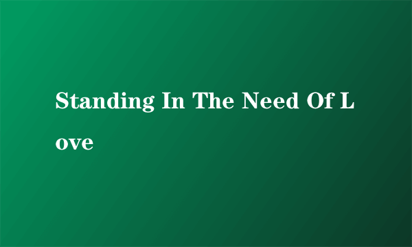 Standing In The Need Of Love