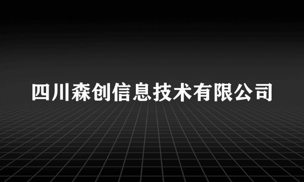 四川森创信息技术有限公司