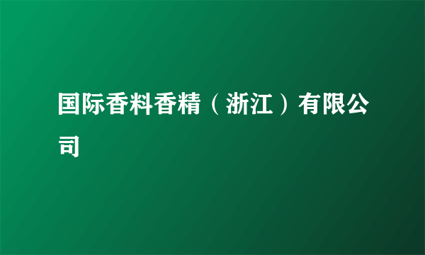 国际香料香精（浙江）有限公司