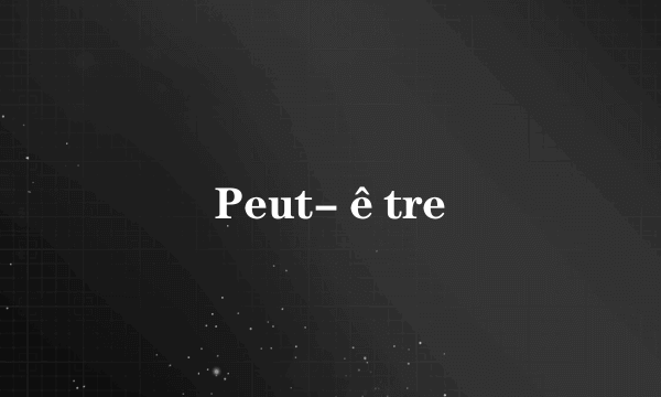 Peut-être