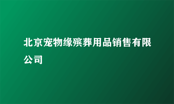 北京宠物缘殡葬用品销售有限公司