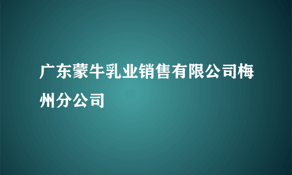 广东蒙牛乳业销售有限公司梅州分公司