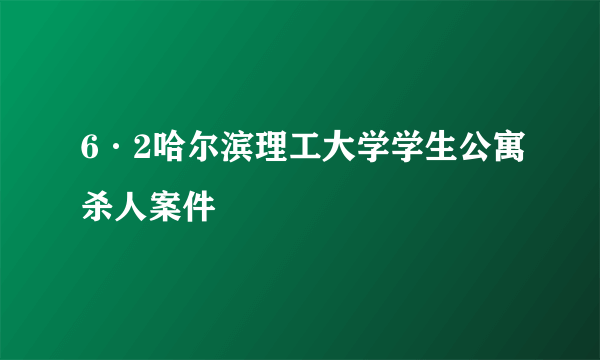 6·2哈尔滨理工大学学生公寓杀人案件