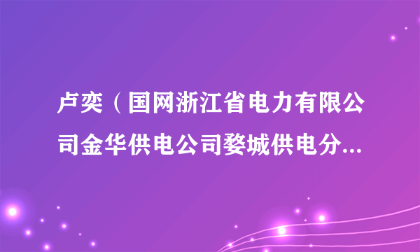 卢奕（国网浙江省电力有限公司金华供电公司婺城供电分公司职工）