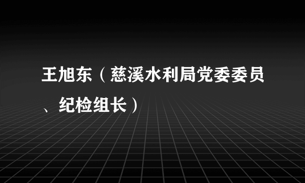 王旭东（慈溪水利局党委委员、纪检组长）