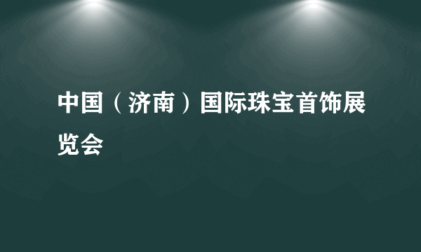 中国（济南）国际珠宝首饰展览会