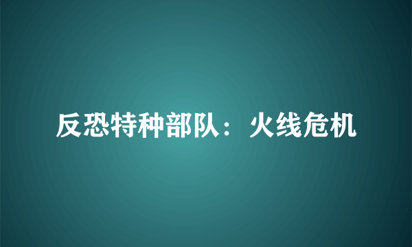 反恐特种部队：火线危机