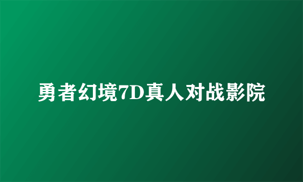 勇者幻境7D真人对战影院