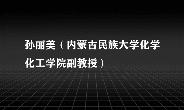 孙丽美（内蒙古民族大学化学化工学院副教授）