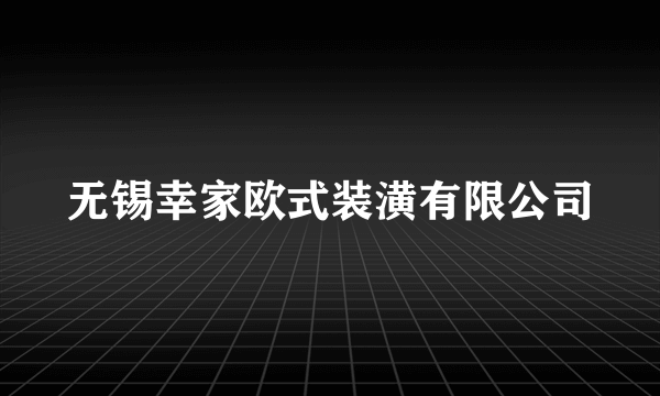 无锡幸家欧式装潢有限公司