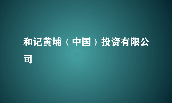 和记黄埔（中国）投资有限公司