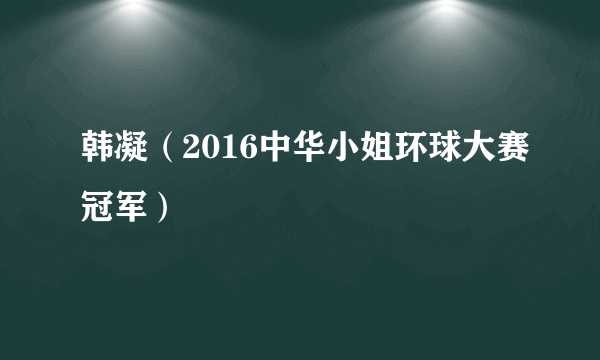 韩凝（2016中华小姐环球大赛冠军）