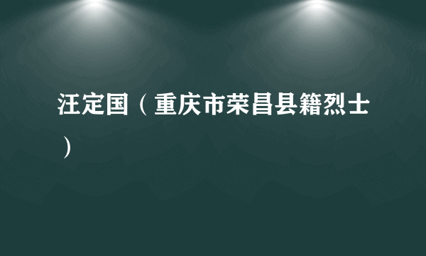 汪定国（重庆市荣昌县籍烈士）