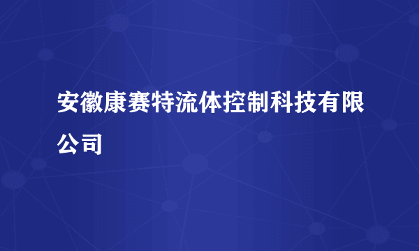 安徽康赛特流体控制科技有限公司