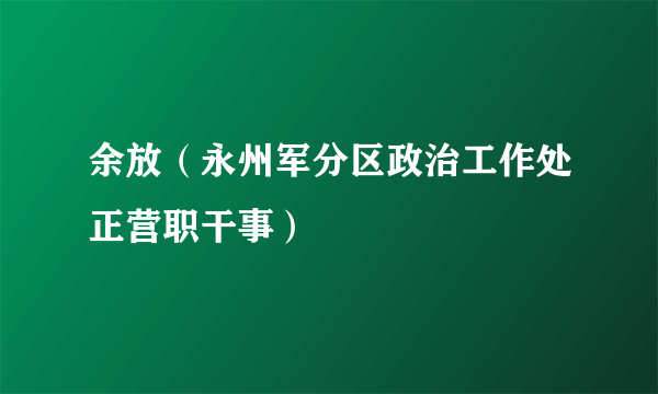 余放（永州军分区政治工作处正营职干事）