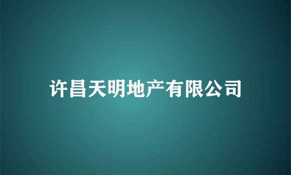 许昌天明地产有限公司