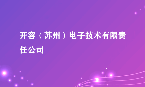 开容（苏州）电子技术有限责任公司