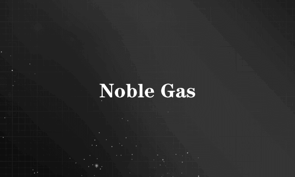 Noble Gas