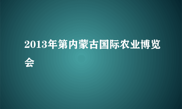 2013年第内蒙古国际农业博览会