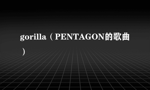 gorilla（PENTAGON的歌曲）