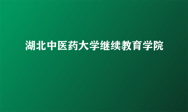 湖北中医药大学继续教育学院