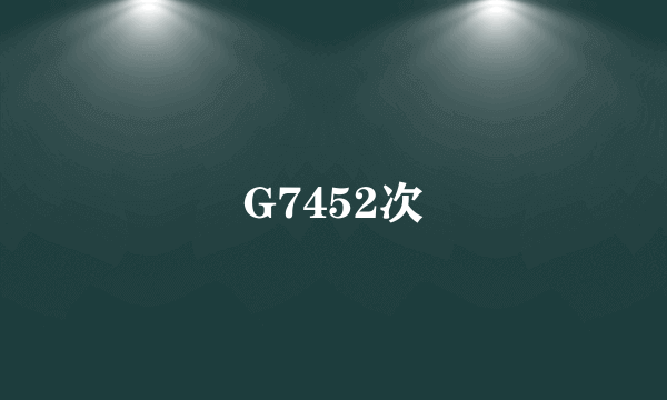 G7452次