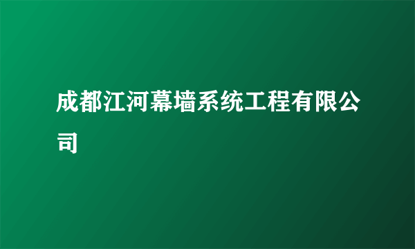 成都江河幕墙系统工程有限公司