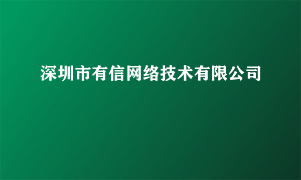 深圳市有信网络技术有限公司