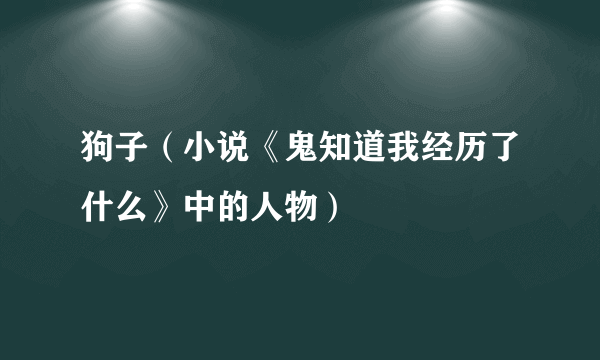 狗子（小说《鬼知道我经历了什么》中的人物）