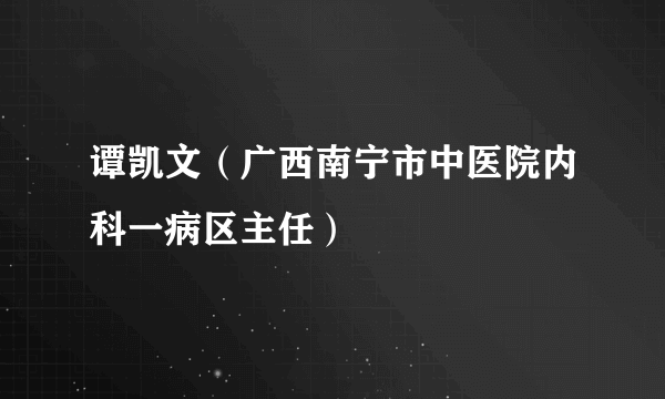 谭凯文（广西南宁市中医院内科一病区主任）