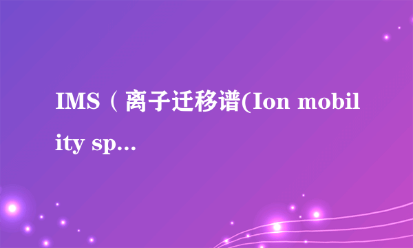 IMS（离子迁移谱(Ion mobility spectroscopy)）