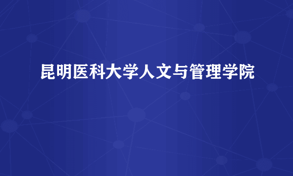 昆明医科大学人文与管理学院