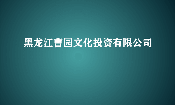 黑龙江曹园文化投资有限公司