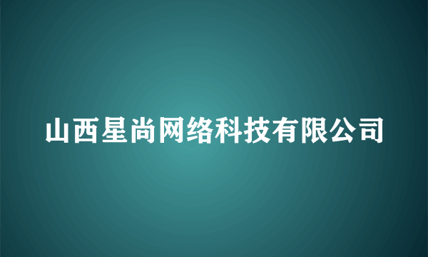 山西星尚网络科技有限公司