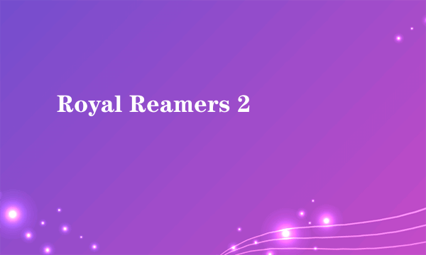 Royal Reamers 2