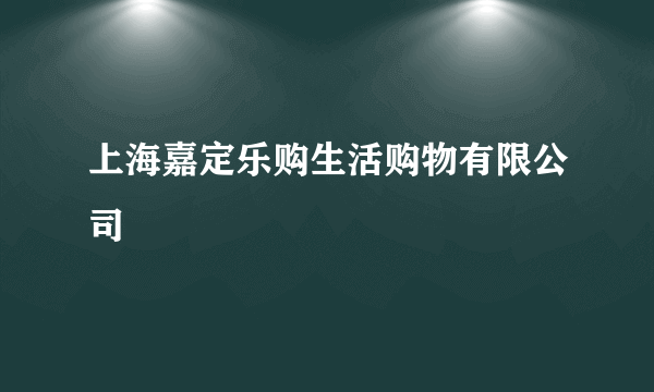 上海嘉定乐购生活购物有限公司