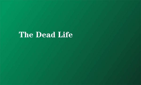 The Dead Life