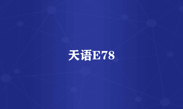 天语E78